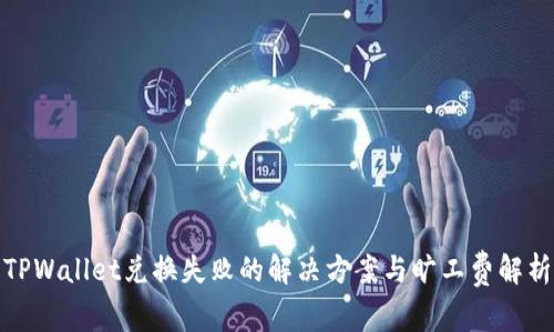TPWallet兑换失败的解决方案与旷工费解析