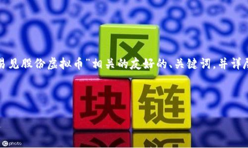 在下面的内容中，我将为您提供一个与“易见股份虚拟币”相关的友好的、关键词，并详尽介绍这一主题，包括相关的问题和答案。

与关键词

易见股份虚拟币：数字资产投资的新机遇