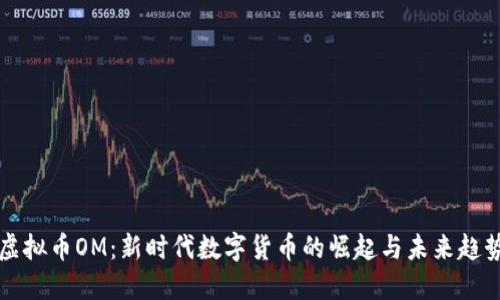 虚拟币OM：新时代数字货币的崛起与未来趋势