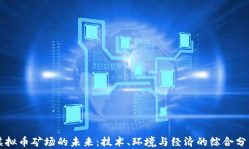 
虚拟币矿场的未来：技术、环境与经济的综合分析