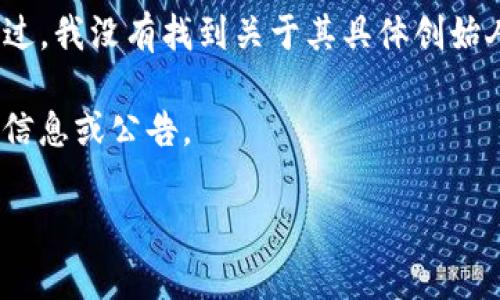 截至我最后的更新，TPWallet (也称为TP Wallet) 是一个加密货币钱包，专注于多种区块链资产的管理。不过，我没有找到关于其具体创始人或老板的信息。一般来说，很多加密货币项目和相关团队的信息可能存在一定的保密性，或者并非广泛公布。

为了获取最新信息，建议您访问TPWallet的官方网站或其社交媒体账户，以查看他们是否有公开相关的团队信息或公告。

如果您有其他问题，欢迎继续询问！