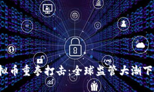 2023年虚拟币重拳打击：全球监管大潮下的市场变革