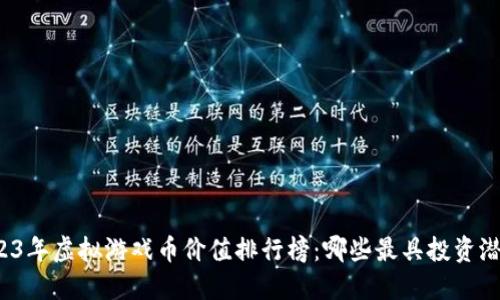 2023年虚拟游戏币价值排行榜：哪些最具投资潜力？