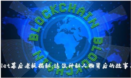 TPWallet幕后老板揭秘：这位神秘人物背后的故事与影响