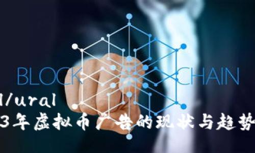 ural/ural
2023年虚拟币广告的现状与趋势分析