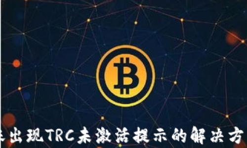 
TPWallet转账出现TRC未激活提示的解决方案与全面解析