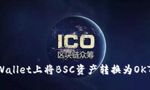 如何在TPWallet上将BSC资产转换为OKT：详细指南