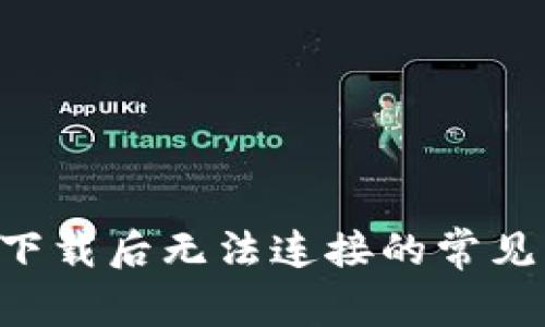  解决TPWallet下载后无法连接的常见问题及解决方案