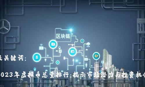 及关键词：

2023年虚拟币总量排行：揭示市场潜力与投资机会