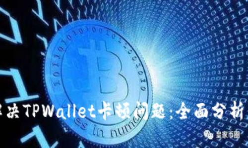 如何解决TPWallet卡顿问题：全面分析与技巧