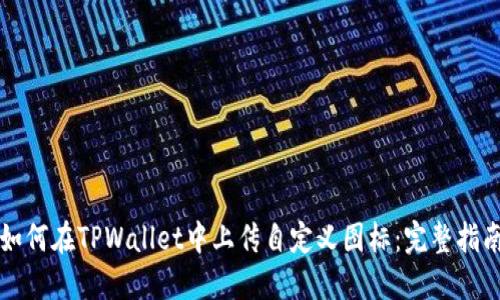 如何在TPWallet中上传自定义图标：完整指南
