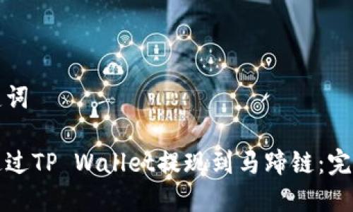 和关键词

如何通过TP Wallet提现到马蹄链：完整指南