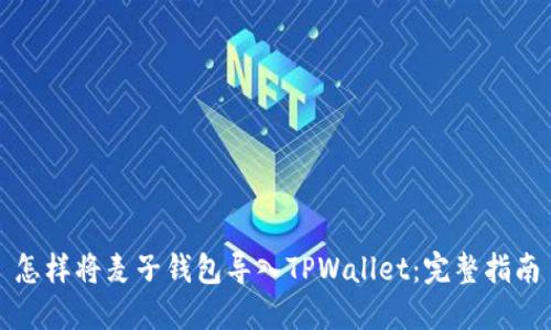 怎样将麦子钱包导入TPWallet：完整指南