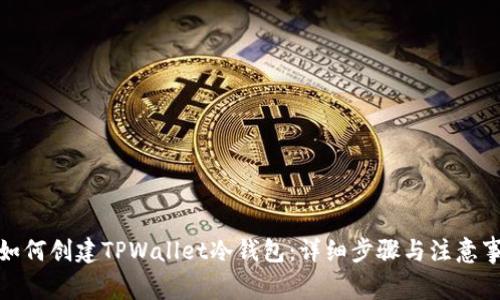 : 如何创建TPWallet冷钱包：详细步骤与注意事项