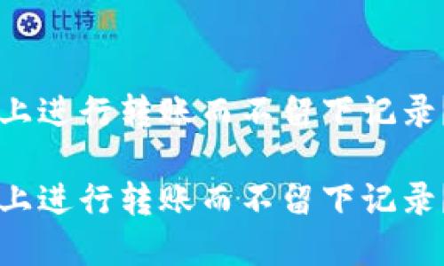 如何在TPWallet上进行转账而不留下记录？详细解读与技巧

如何在TPWallet上进行转账而不留下记录？详细解读与技巧