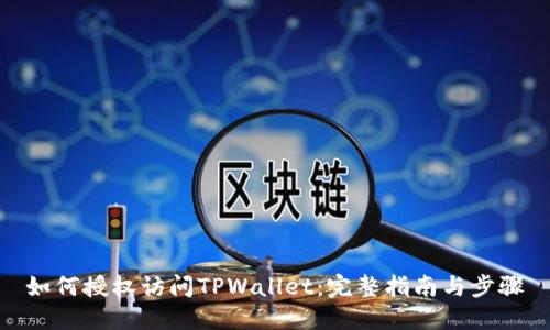如何授权访问TPWallet：完整指南与步骤