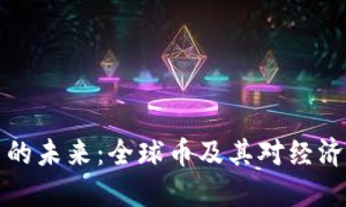 虚拟币的未来：全球币及其对经济的影响