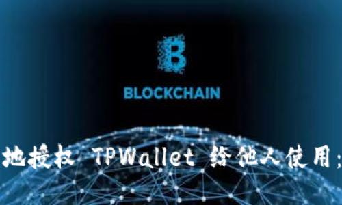 如何安全地授权 TPWallet 给他人使用：详细指南