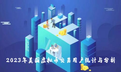 2023年美国虚拟币交易用户统计与分析