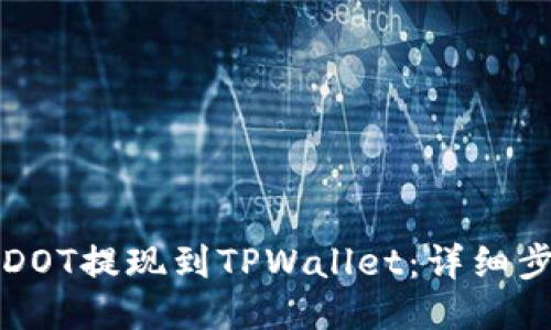 如何将DOT提现到TPWallet：详细步骤指南