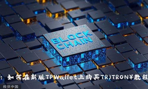 : 如何在新版TPWallet上购买TR（TRON）教程