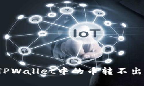 如何解决TPWallet中的币转不出来的问题?