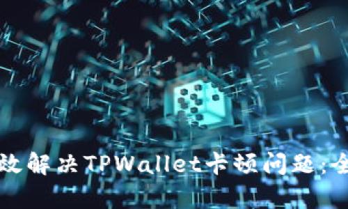 如何有效解决TPWallet卡顿问题：全面指南