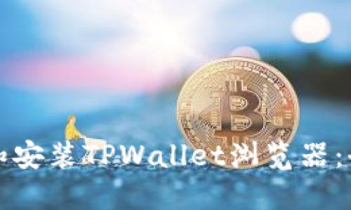 如何下载和安装TPWallet浏览器：全方位指南