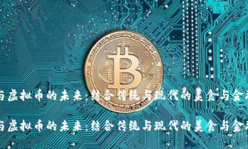 薄饼与虚拟币的未来：结合传统与现代的美食与金融创意

薄饼与虚拟币的未来：结合传统与现代的美食与金融创意