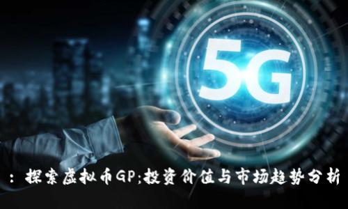 : 探索虚拟币GP：投资价值与市场趋势分析