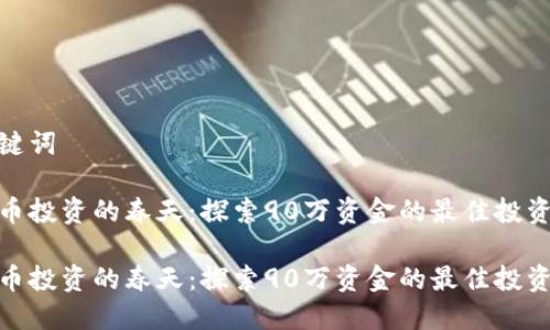 和关键词

虚拟币投资的春天：探索90万资金的最佳投资策略

虚拟币投资的春天：探索90万资金的最佳投资策略