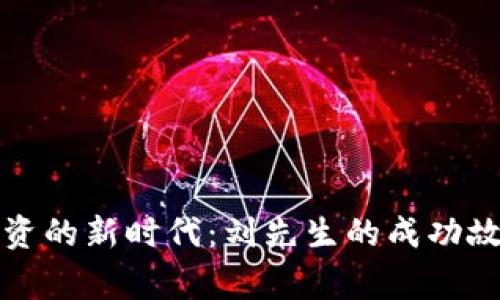 虚拟币投资的新时代：刘先生的成功故事与策略