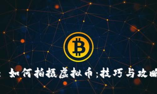 : 如何拍摄虚拟币：技巧与攻略