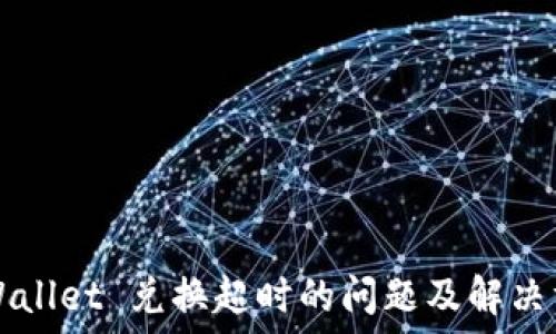   
TPWallet 兑换超时的问题及解决方法